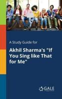 A Study Guide for Akhil Sharma's "If You Sing Like That for Me"