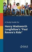 A Study Guide for Henry Wadsworth Longfellow's "Paul Revere's Ride"