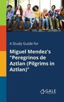 A Study Guide for Miguel Mendez's "Peregrinos De Aztlan (Pilgrims in Aztlan)"