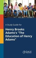 A Study Guide for Henry Brooks Adams's "The Education of Henry Adams"
