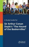 A Study Guide for Sir Arthur Conan Doyle's "The Hound of the Baskervilles"
