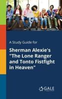 A Study Guide for Sherman Alexie's "The Lone Ranger and Tonto Fistfight in Heaven"