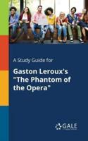 A Study Guide for Gaston Leroux's "The Phantom of the Opera"