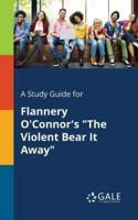 A Study Guide for Flannery O'Connor's "The Violent Bear It Away"