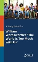 A Study Guide for William Wordsworth's "The World Is Too Much With Us"