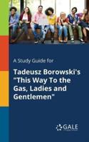 A Study Guide for Tadeusz Borowski's "This Way To the Gas, Ladies and Gentlemen"