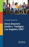 A Study Guide for Anna Deavere Smith's "Twilight: Los Angeles,1992"