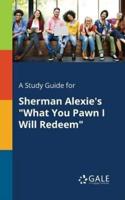 A Study Guide for Sherman Alexie's "What You Pawn I Will Redeem"
