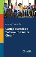 A Study Guide for Carlos Fuentes's "Where the Air Is Clear"