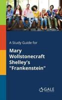 A Study Guide for Mary Wollstonecraft Shelley's "Frankenstein"