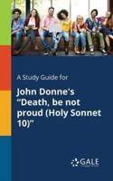 A Study Guide for John Donne's "Death, Be Not Proud (Holy Sonnet 10)"
