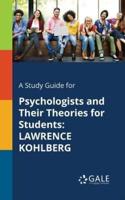 A Study Guide for Psychologists and Their Theories for Students: LAWRENCE KOHLBERG