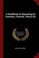 A Handbook of Japanning for Ironware, Tinewae, Wood, Etc