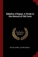 Babylon of Egypt, a Study in the History of Old Cairo