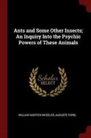 Ants and Some Other Insects; An Inquiry Into the Psychic Powers of These Animals