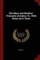 The Skies and Weather-Forecasts of Aratus, Tr., With Notes, by E. Poste