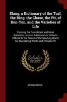 Slang, a Dictionary of the Turf, the Ring, the Chase, the Pit, of Bon-Ton, and the Varieties of Life