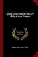 Grose's Classical Dictionary of the Vulgar Tongue