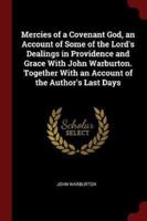 Mercies of a Covenant God, an Account of Some of the Lord's Dealings in Providence and Grace With John Warburton. Together With an Account of the Author's Last Days