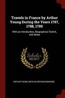 Travels in France by Arthur Young During the Years 1787, 1788, 1789