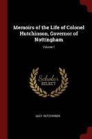 Memoirs of the Life of Colonel Hutchinson, Governor of Nottingham; Volume 1