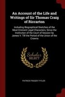 An Account of the Life and Writings of Sir Thomas Craig of Riccarton