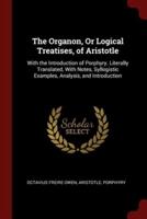 The Organon, Or Logical Treatises, of Aristotle