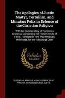 The Apologies of Justin Martyr, Tertullian, and Minutius Felix in Defence of the Christian Religion