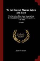 To the Central African Lakes and Back: The Narrative of the Royal Geographical Society's East Central African Expedition, 1878-1880; Volume 1