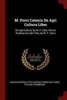 M. Porci Catonis De Agri Cultura Liber