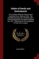 Styles of Deeds and Instruments: In Accordance With the Titles to Land (Scotland) Acts, 1858 and 1860 : The Heritable Securities Acts 1845 and 1847 : And the Registration of Leases (Scotland) Act, 1857 : With Notes On the Completion of Titles and an Appen