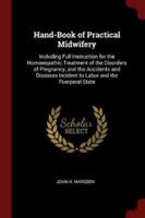Hand-Book of Practical Midwifery: Including Full Instruction for the Homoeopathic Treatment of the Disorders of Pregnancy, and the Accidents and Diseases Incident to Labor and the Puerperal State