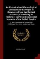 An Historical and Chronological Deduction of the Origin of Commerce from the Earliest Accounts, Containing an History of the Great Commercial Interests of the British Empire
