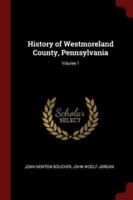 History of Westmoreland County, Pennsylvania; Volume 1