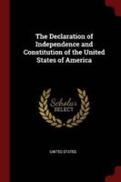 The Declaration of Independence and Constitution of the United States of America