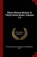 Pliny's Natural History. In Thirty-Seven Books, Volumes 1-3