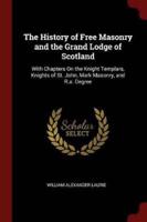 The History of Free Masonry and the Grand Lodge of Scotland