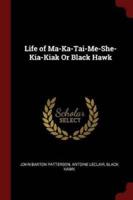 Life of Ma-Ka-Tai-Me-She-Kia-Kiak Or Black Hawk
