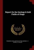 Report On the Geology & Gold Fields of Otago