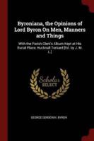 Byroniana, the Opinions of Lord Byron on Men, Manners and Things