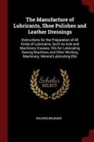 The Manufacture of Lubricants, Shoe Polishes and Leather Dressings