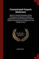 Concentrated Organic Medicines: Being a Practical Exposition of the Therapeutic Properties and Clinical Employment of the Combined Proximate Medicinal Constituents of Indigenous and Foreign Plants