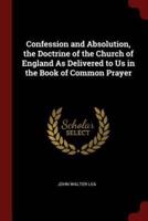 Confession and Absolution, the Doctrine of the Church of England as Delivered to Us in the Book of Common Prayer