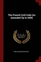 The French Civil Code (As Amended Up to 1906)