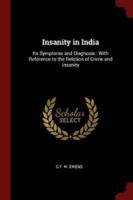 Insanity in India: Its Symptoms and Diagnosis : With Reference to the Relation of Crime and Insanity