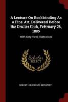 A Lecture on Bookbinding as a Fine Art, Delivered Before the Grolier Club, February 26, 1885