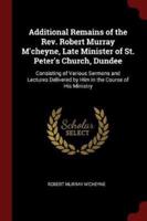 Additional Remains of the Rev. Robert Murray M'cheyne, Late Minister of St. Peter's Church, Dundee
