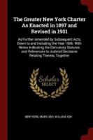 The Greater New York Charter as Enacted in 1897 and Revised in 1901