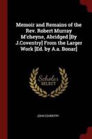 Memoir and Remains of the REV. Robert Murray M'Cheyne, Abridged [By J.Coventry] from the Larger Work [Ed. By A.A. Bonar]