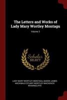 The Letters and Works of Lady Mary Wortley Montagu; Volume 3